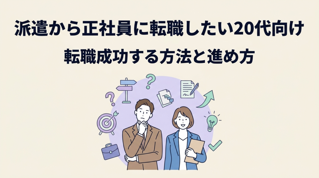 派遣から正社員に転職したい20代へ｜成功する方法とおすすめの進め方を解説