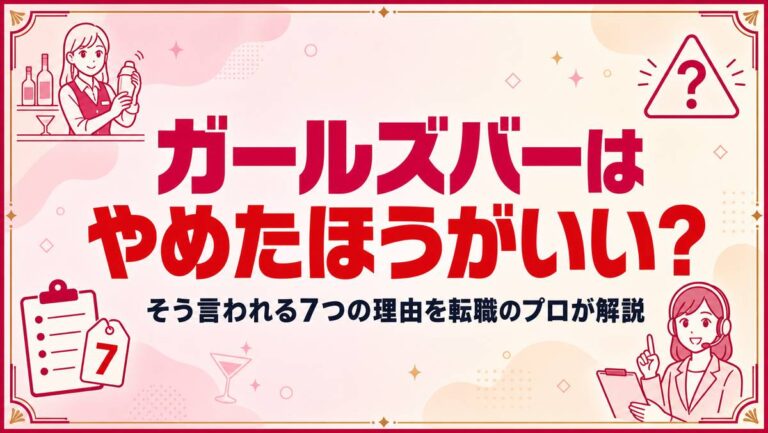 ガールズバーはやめたほうがいい？そう言われる7つの理由を転職のプロが解説