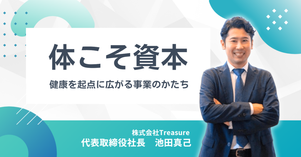 「体こそ資本」株式会社Treasure 池田社長が語る、健康を起点に広がる事業のかたち