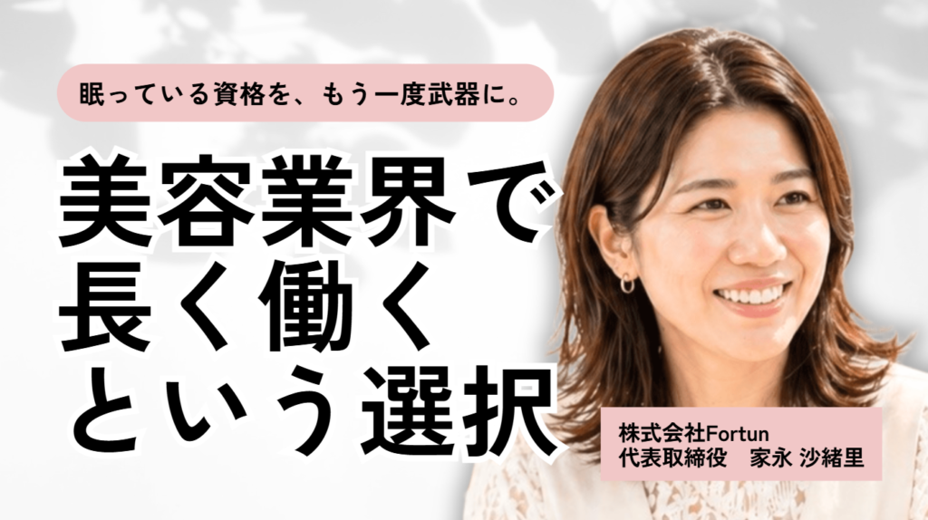 「眠っている資格を、もう一度武器に」株式会社Fortune 家永社長が語る、美容業界で長く働くという選択