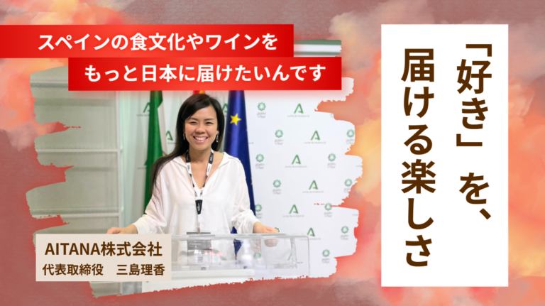 「スペインの食文化やワインを、もっと日本に届けたいんです。」AITANA株式会社・三島社長が語る”好き”を届ける楽しさ
