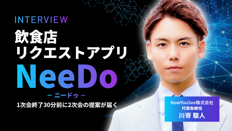 「1次会終了30分前に2次会の提案が届く」NowYouSee株式会社・川嵜駿人社長が2026年秋に放つ飲食店リクエストアプリ『NeeDo（ニードゥ）』とは 
