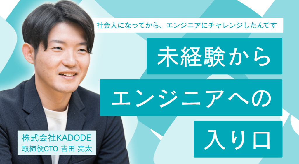 「社会人になってから、エンジニアにチャレンジしたんです」株式会社KADODE・吉田取締役が語る”未経験からエンジニアへの入り口”
