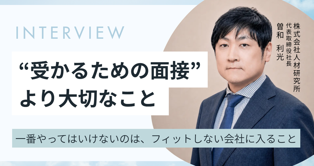 「一番やってはいけないのは、フィットしない会社に入ること」株式会社人材研究所・曽和社長が語る、“受かるための面接”より大切なこと 