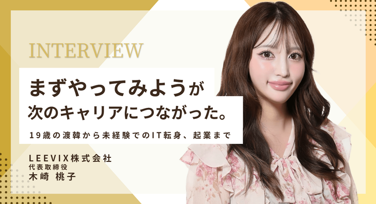「まずやってみよう」が、次のキャリアにつながった。LEEVIX株式会社・木崎社長が語る、19歳の渡韓から未経験でのIT転身、起業まで 