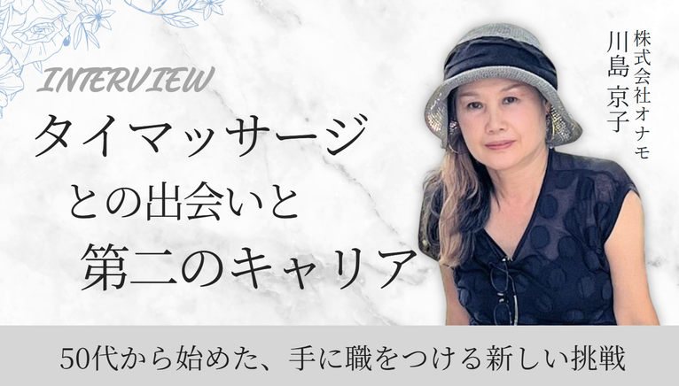 50代から始めた、手に職をつける新しい挑戦。株式会社オナモ・川島京子さんが語る、タイマッサージとの出会いと第二のキャリア
